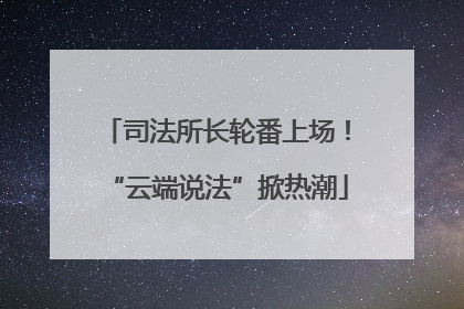 司法所长轮番上场！“云端说法”掀热潮