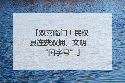 双喜临门！民权县连获双拥、文明“国字号”
