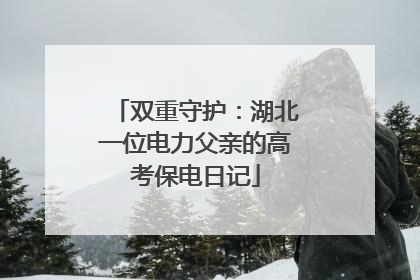双重守护：湖北一位电力父亲的高考保电日记