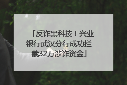 反诈黑科技！兴业银行武汉分行成功拦截32万涉诈资金