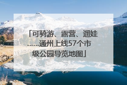 可骑游、露营、遛娃……通州上线57个市级公园导览地图
