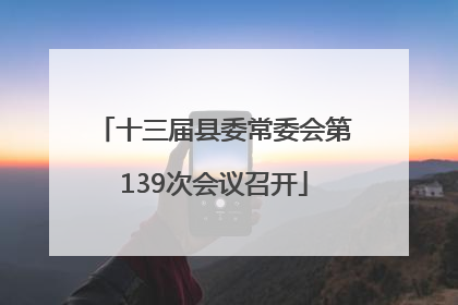 十三届县委常委会第139次会议召开