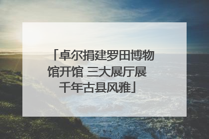 卓尔捐建罗田博物馆开馆 三大展厅展千年古县风雅