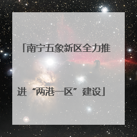 南宁五象新区全力推进“两港一区”建设