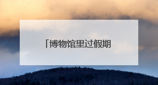 博物馆里过假期 寓教于乐收获大