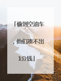 偷到空油车，他们凑不出1分钱