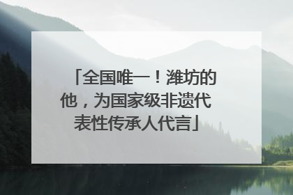 全国唯一！潍坊的他，为国家级非遗代表性传承人代言