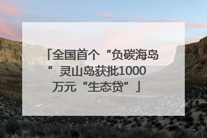 全国首个“负碳海岛”灵山岛获批1000万元“生态贷”