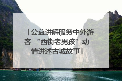 公益讲解服务中外游客 “西街老男孩”动情讲述古城故事