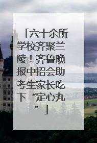 六十余所学校齐聚兰陵！齐鲁晚报中招会助考生家长吃下“定心丸”