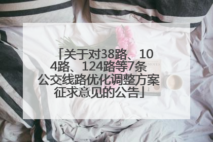 关于对38路、104路、124路等7条公交线路优化调整方案征求意见的公告