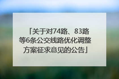 关于对74路、83路等6条公交线路优化调整方案征求意见的公告