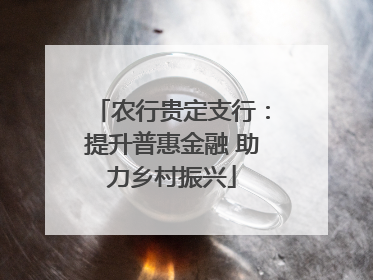 农行贵定支行：提升普惠金融 助力乡村振兴