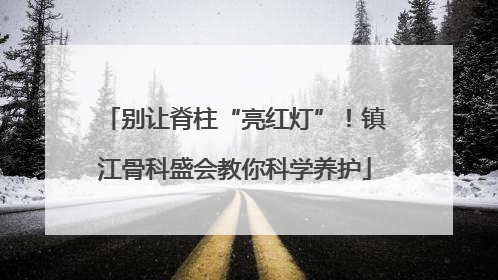 别让脊柱“亮红灯”！镇江骨科盛会教你科学养护