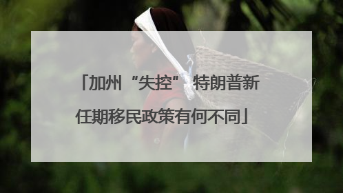 加州“失控” 特朗普新任期移民政策有何不同