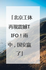 北京工体再现震撼TIFO！雨中，国安赢了