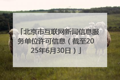 北京市互联网新闻信息服务单位许可信息（截至2025年6月30日）