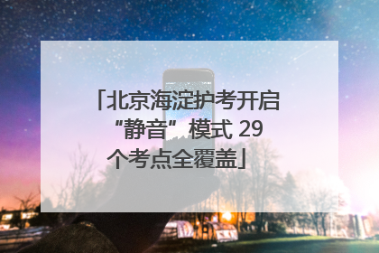 北京海淀护考开启“静音”模式 29个考点全覆盖
