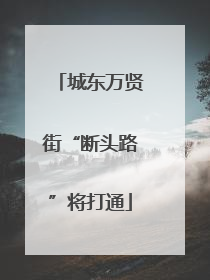 城东万贤街“断头路”将打通