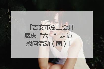 吉安市总工会开展庆“六一”走访慰问活动（图）