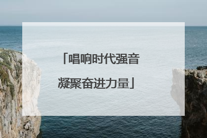 唱响时代强音 凝聚奋进力量