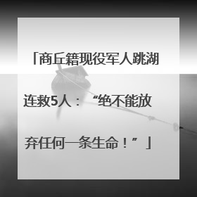 商丘籍现役军人跳湖连救5人：“绝不能放弃任何一条生命！”