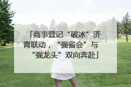 商事登记“破冰”济青联动，“强省会”与“强龙头”双向奔赴