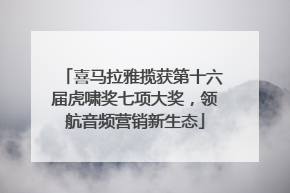 喜马拉雅揽获第十六届虎啸奖七项大奖，领航音频营销新生态