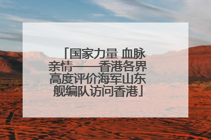 国家力量 血脉亲情——香港各界高度评价海军山东舰编队访问香港