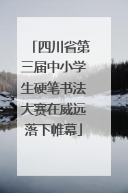 四川省第三届中小学生硬笔书法大赛在威远落下帷幕