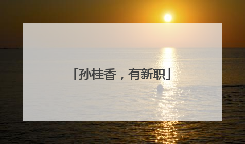 孙桂香，有新职