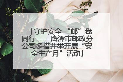 守护安全 “邮”我同行——鹰潭市邮政分公司多措并举开展“安全生产月”活动