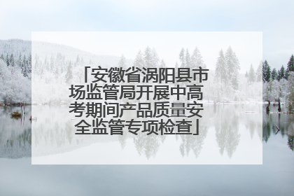 安徽省涡阳县市场监管局开展中高考期间产品质量安全监管专项检查