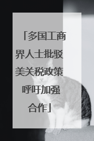 多国工商界人士批驳美关税政策 呼吁加强合作