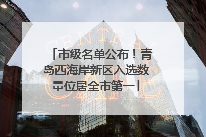 市级名单公布！青岛西海岸新区入选数量位居全市第一