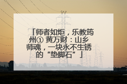 师者如炬，乐教筠州① 黄万财：山乡师魂，一块永不生锈的“垫脚石”