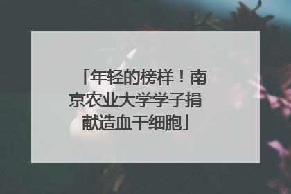 年轻的榜样！南京农业大学学子捐献造血干细胞