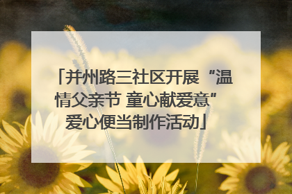 并州路三社区开展“温情父亲节 童心献爱意”爱心便当制作活动