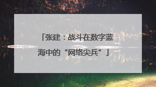 张建：战斗在数字蓝海中的“网络尖兵”