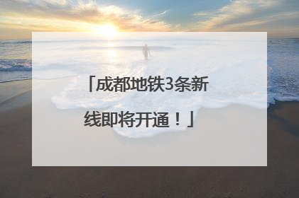 成都地铁3条新线即将开通！