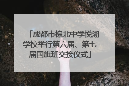 成都市棕北中学悦湖学校举行第六届、第七届国旗班交接仪式