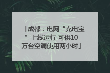 成都：电网“充电宝”上线运行 可供10万台空调使用两小时