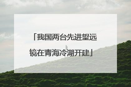 我国两台先进望远镜在青海冷湖开建