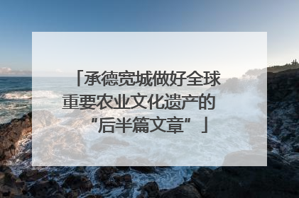 承德宽城做好全球重要农业文化遗产的“后半篇文章”