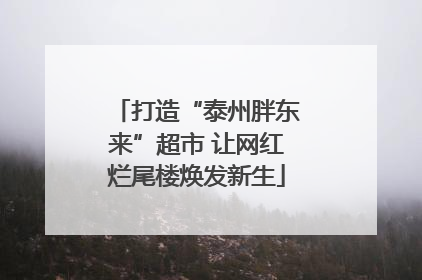 打造“泰州胖东来”超市 让网红烂尾楼焕发新生