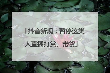抖音新规：暂停这类人直播打赏、带货