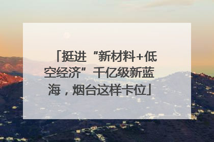 挺进“新材料+低空经济”千亿级新蓝海，烟台这样卡位