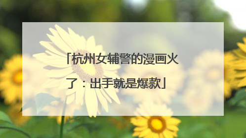 杭州女辅警的漫画火了：出手就是爆款