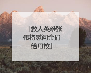 救人英雄张伟将慰问金捐给母校