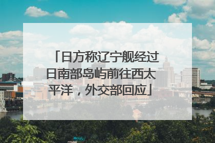 日方称辽宁舰经过日南部岛屿前往西太平洋，外交部回应
